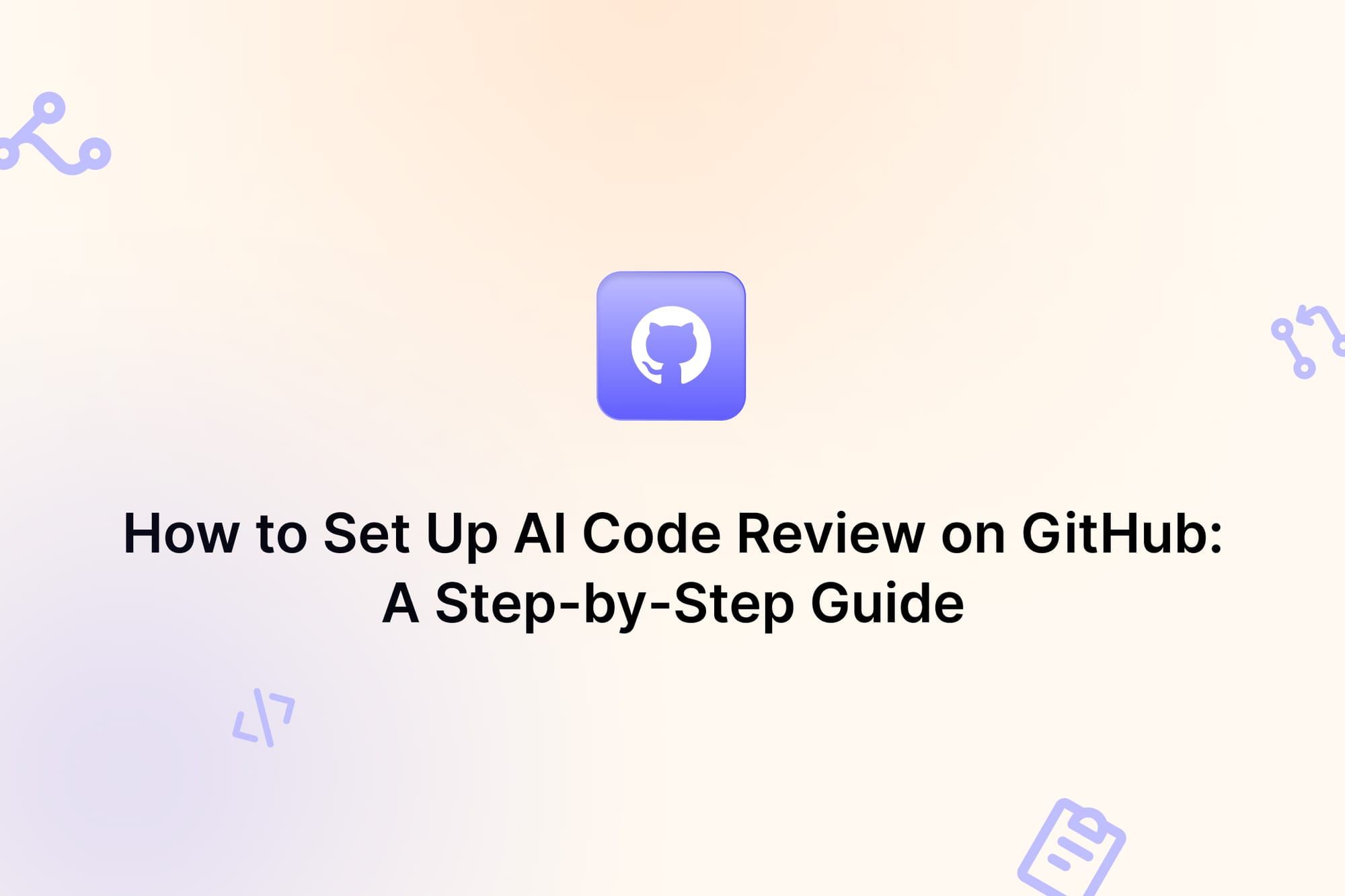 How to Set Up AI Code Review on GitHub: A Step-by-Step Guide